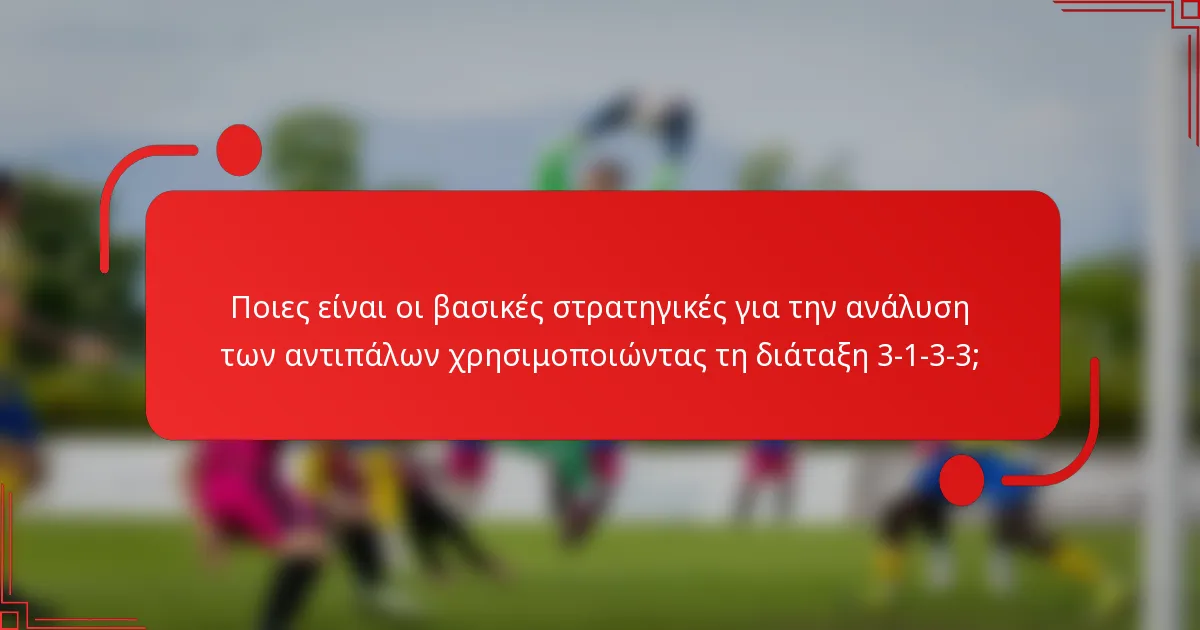Ποιες είναι οι βασικές στρατηγικές για την ανάλυση των αντιπάλων χρησιμοποιώντας τη διάταξη 3-1-3-3;