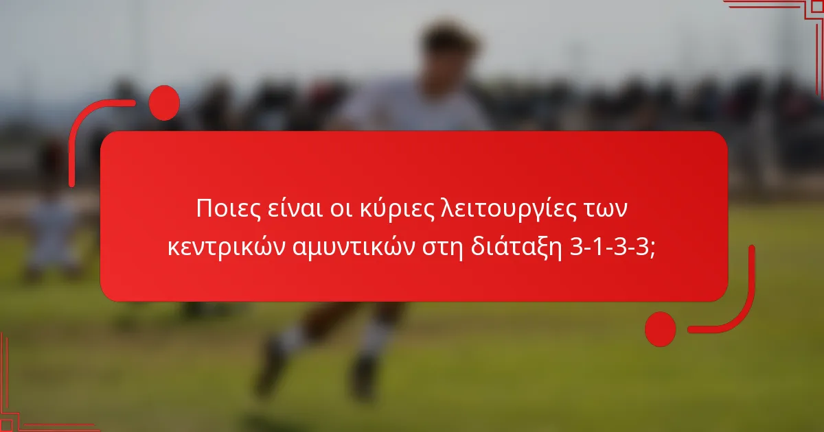 Ποιες είναι οι κύριες λειτουργίες των κεντρικών αμυντικών στη διάταξη 3-1-3-3;