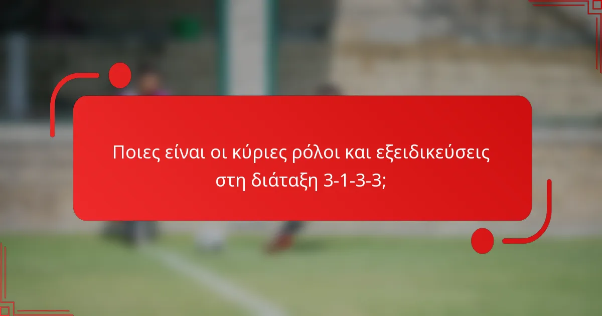 Ποιες είναι οι κύριες ρόλοι και εξειδικεύσεις στη διάταξη 3-1-3-3;