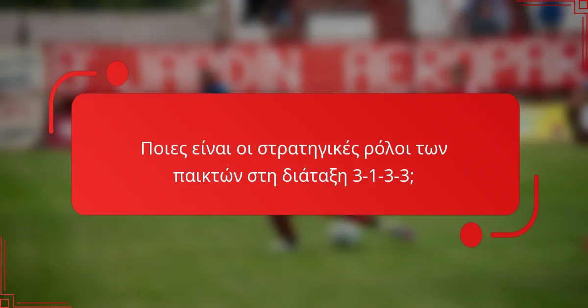 Ποιες είναι οι στρατηγικές ρόλοι των παικτών στη διάταξη 3-1-3-3;