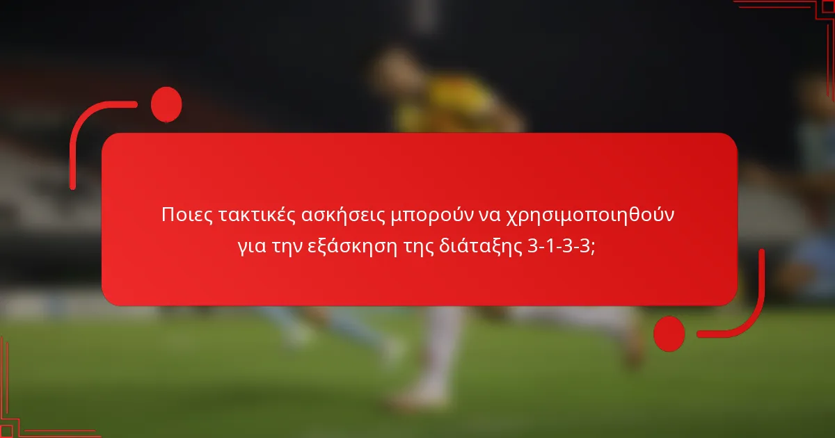Ποιες τακτικές ασκήσεις μπορούν να χρησιμοποιηθούν για την εξάσκηση της διάταξης 3-1-3-3;