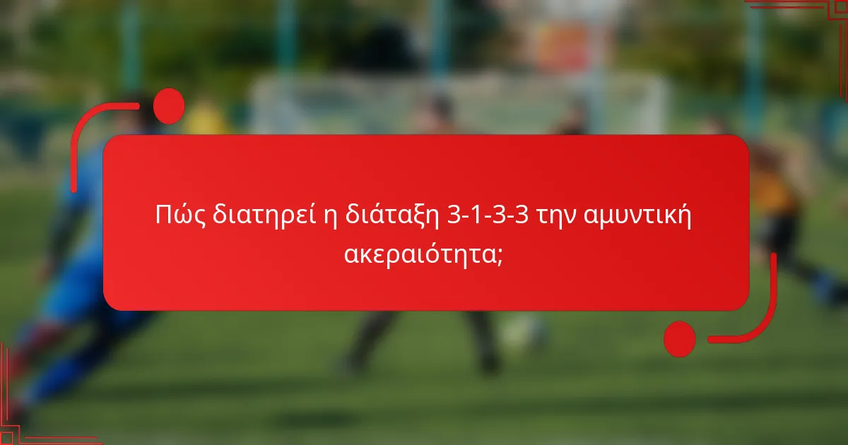 Πώς διατηρεί η διάταξη 3-1-3-3 την αμυντική ακεραιότητα;