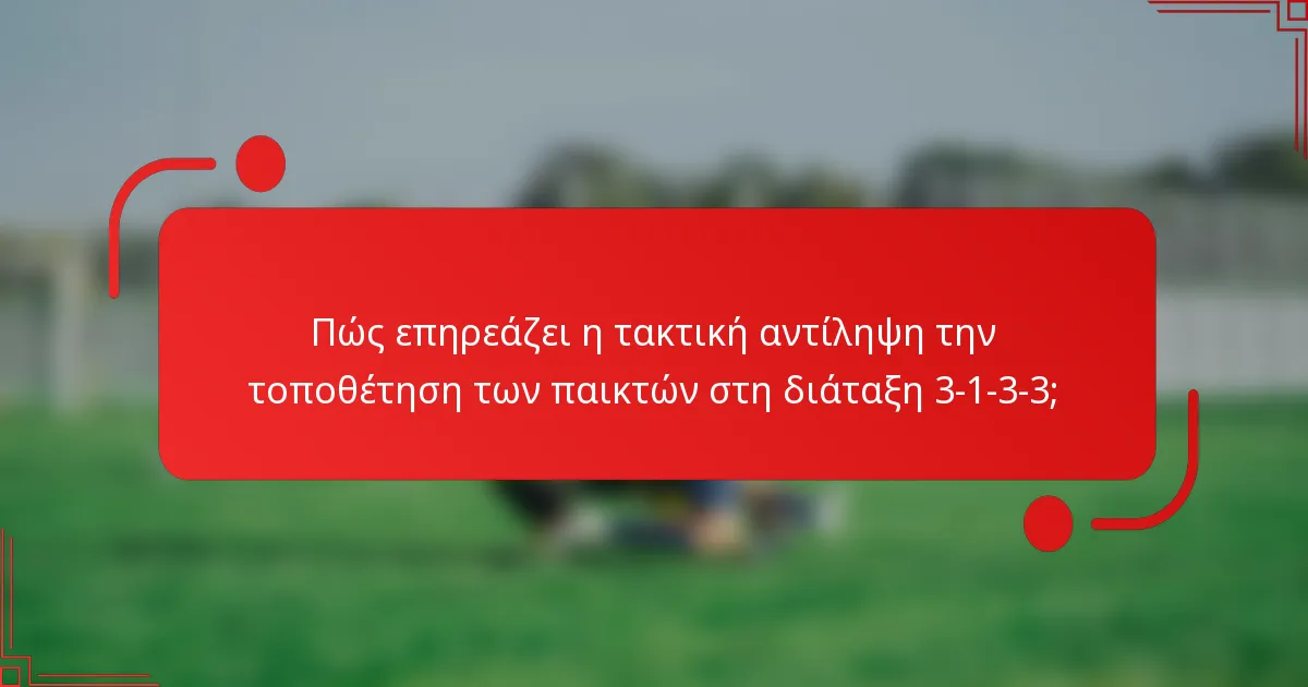 Πώς επηρεάζει η τακτική αντίληψη την τοποθέτηση των παικτών στη διάταξη 3-1-3-3;