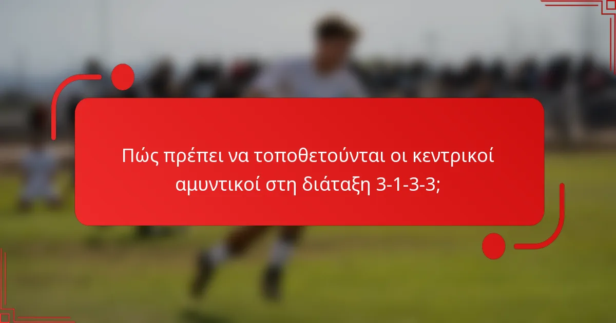 Πώς πρέπει να τοποθετούνται οι κεντρικοί αμυντικοί στη διάταξη 3-1-3-3;