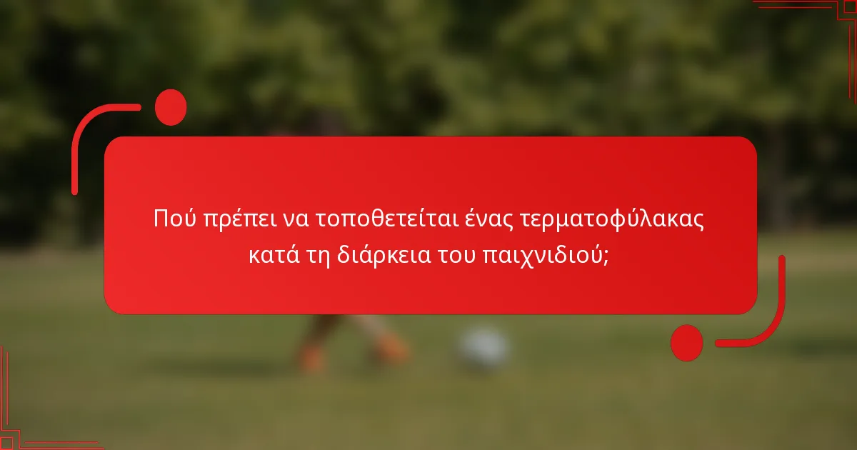 Πού πρέπει να τοποθετείται ένας τερματοφύλακας κατά τη διάρκεια του παιχνιδιού;